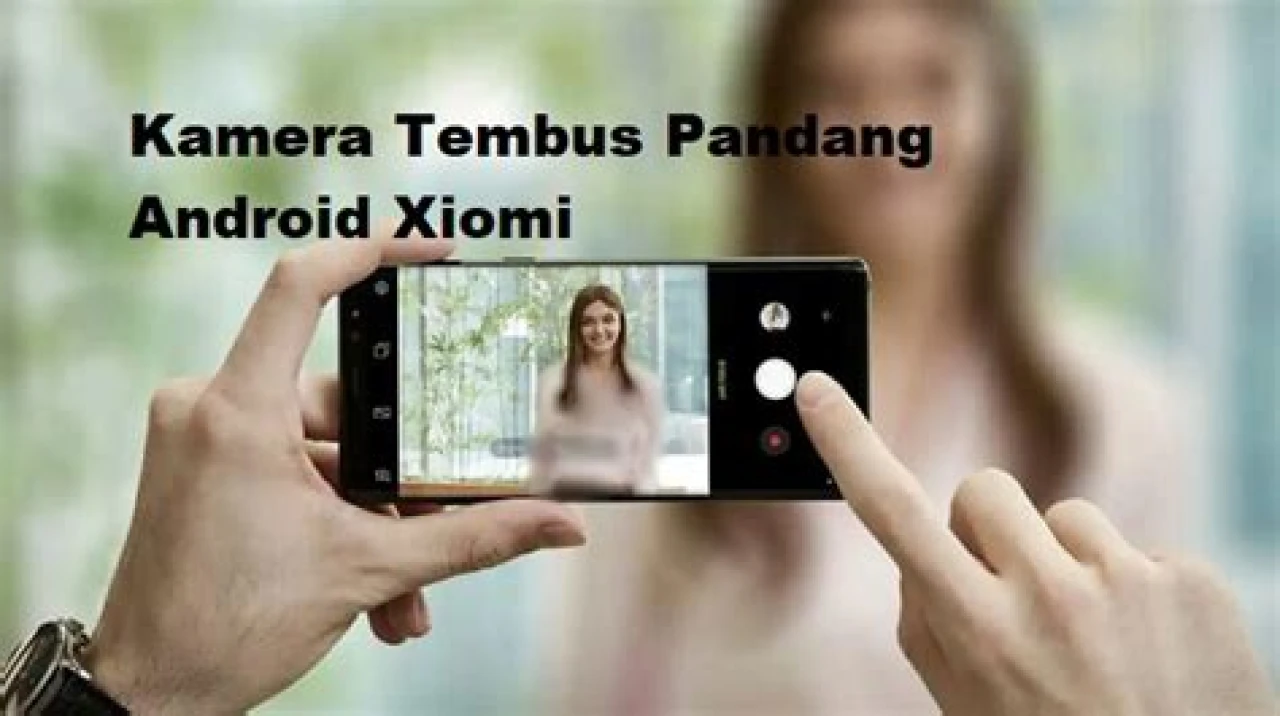 10 Kamera Tembus Pandang Android Xiaomi Terbaru