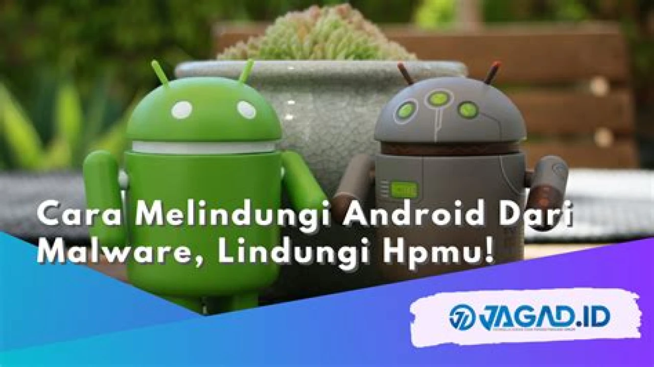 Cara Melindungi Android Dari Malware, Lindungi Hpmu!